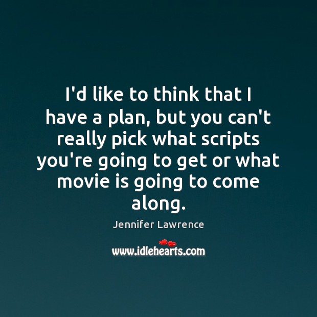 I’d like to think that I have a plan, but you can’t Jennifer Lawrence Picture Quote
