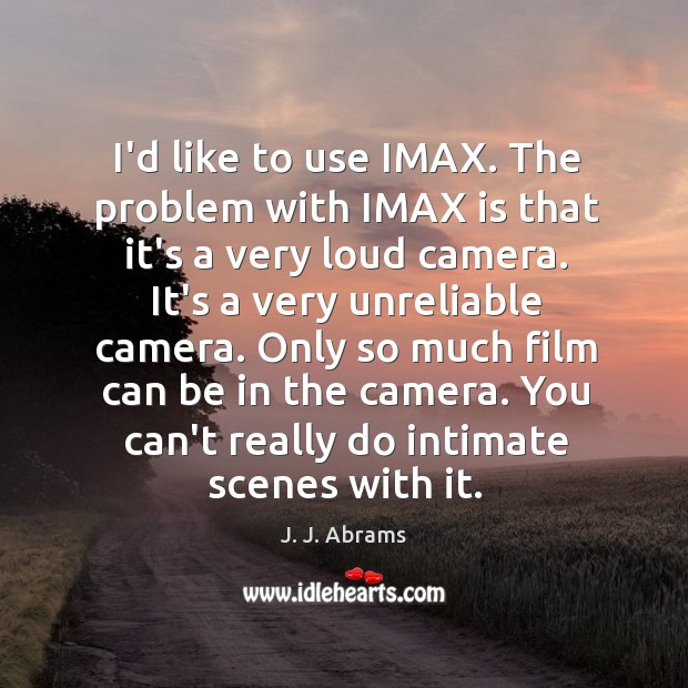 I’d like to use IMAX. The problem with IMAX is that it’s J. J. Abrams Picture Quote