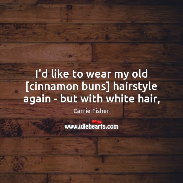 I’d like to wear my old [cinnamon buns] hairstyle again – but with white hair, Image