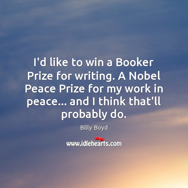 I’d like to win a Booker Prize for writing. A Nobel Peace Image