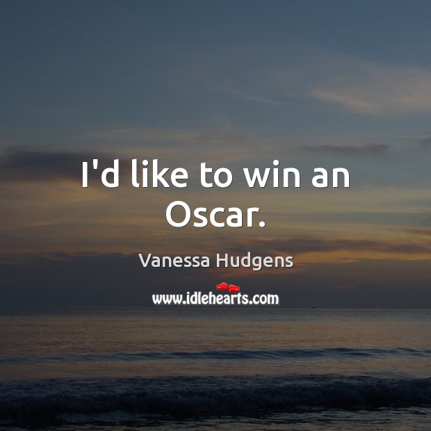 I’d like to win an Oscar. Vanessa Hudgens Picture Quote