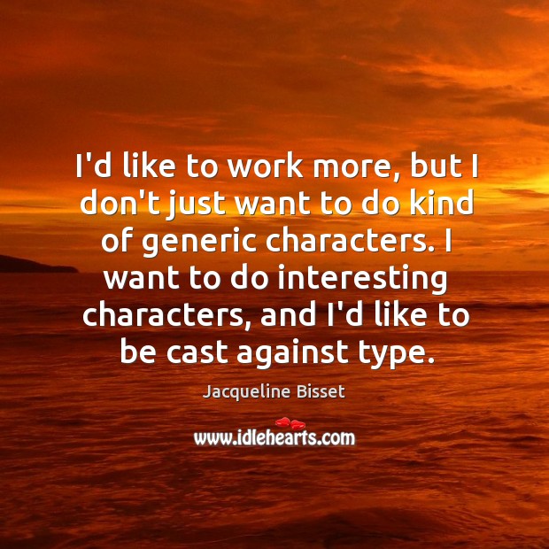I’d like to work more, but I don’t just want to do Jacqueline Bisset Picture Quote