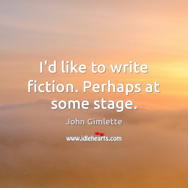 I’d like to write fiction. Perhaps at some stage. John Gimlette Picture Quote