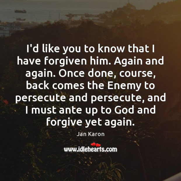 I’d like you to know that I have forgiven him. Again and Jan Karon Picture Quote