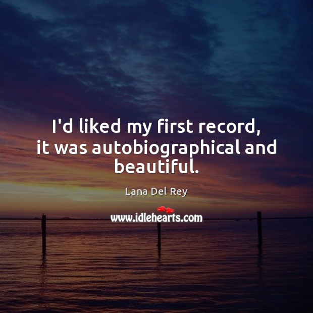 I’d liked my first record, it was autobiographical and beautiful. Lana Del Rey Picture Quote