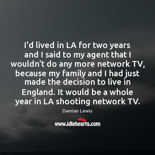 I’d lived in LA for two years and I said to my Damian Lewis Picture Quote