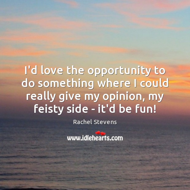 I’d love the opportunity to do something where I could really give Opportunity Quotes Image