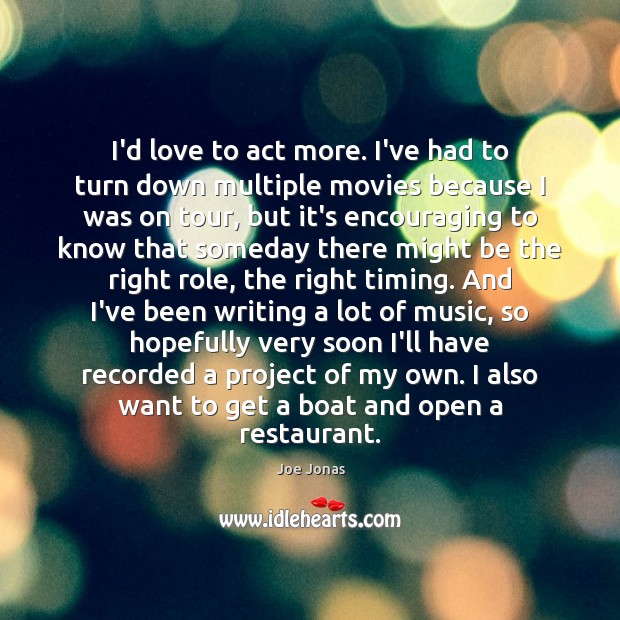 I’d love to act more. I’ve had to turn down multiple movies Joe Jonas Picture Quote