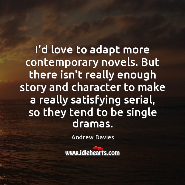 I’d love to adapt more contemporary novels. But there isn’t really enough Andrew Davies Picture Quote