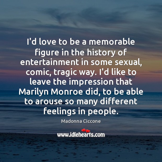 I’d love to be a memorable figure in the history of entertainment Madonna Ciccone Picture Quote