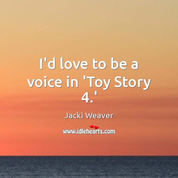 I’d love to be a voice in ‘Toy Story 4.’ Image