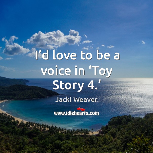 I’d love to be a voice in ‘toy story 4.’ Jacki Weaver Picture Quote