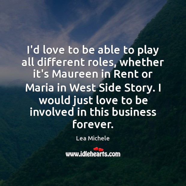 I’d love to be able to play all different roles, whether it’s Lea Michele Picture Quote