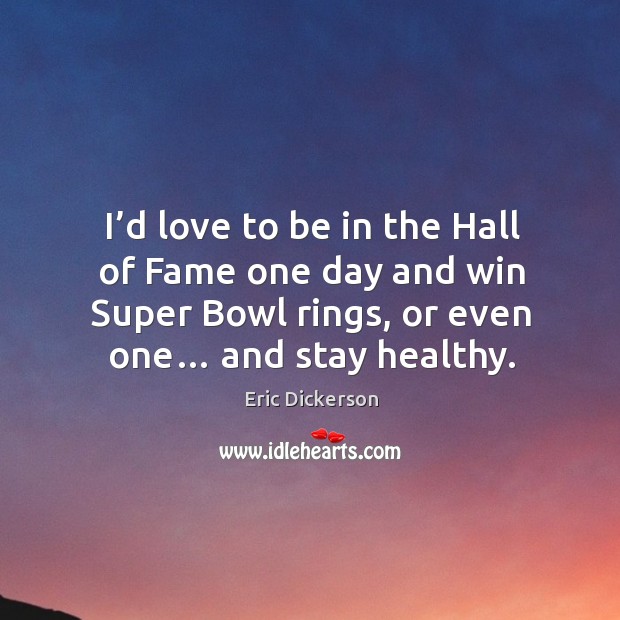 I’d love to be in the hall of fame one day and win super bowl rings, or even one… and stay healthy. Image
