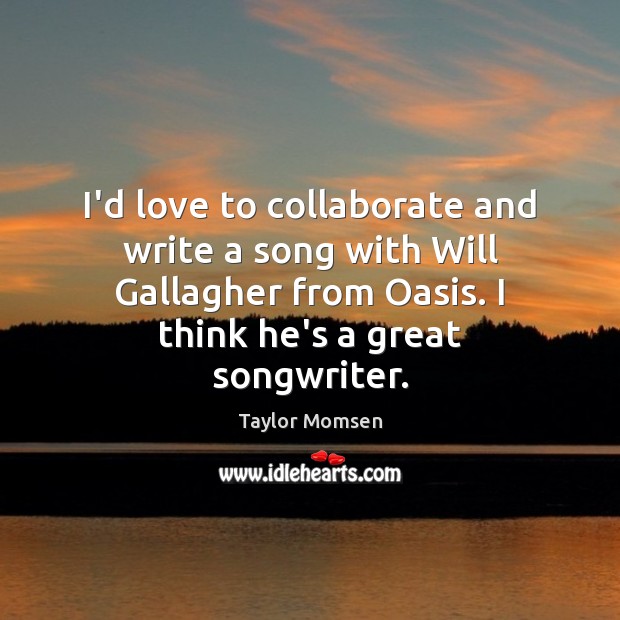 I’d love to collaborate and write a song with Will Gallagher from Taylor Momsen Picture Quote