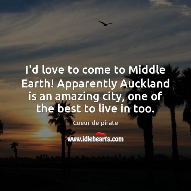 I’d love to come to Middle Earth! Apparently Auckland is an amazing Coeur de pirate Picture Quote