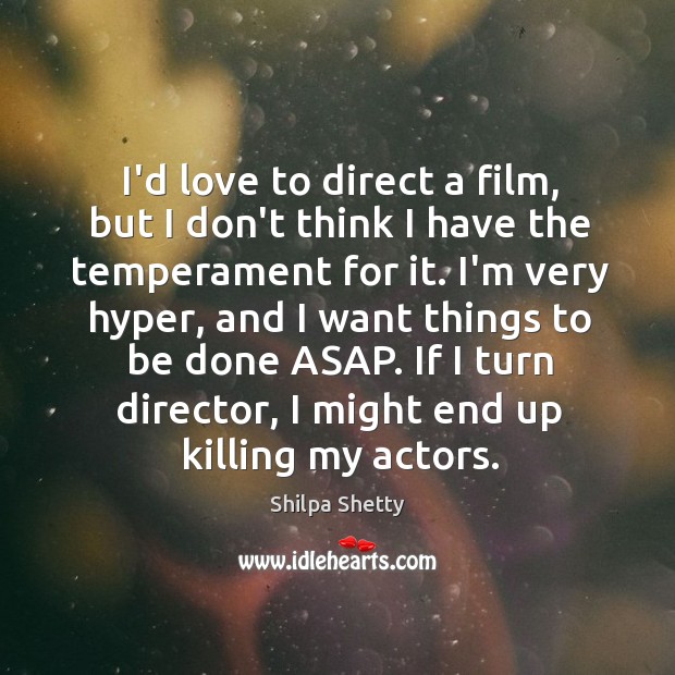 I’d love to direct a film, but I don’t think I have Image