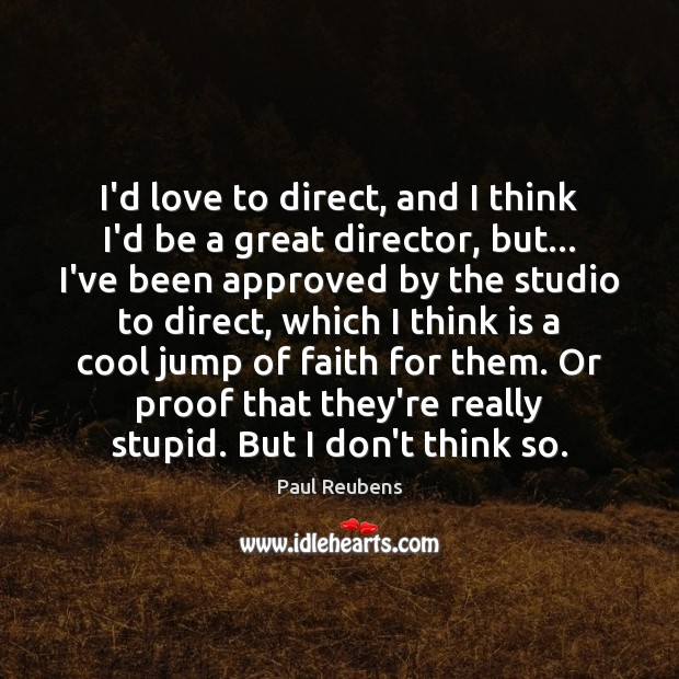 I’d love to direct, and I think I’d be a great director, Image