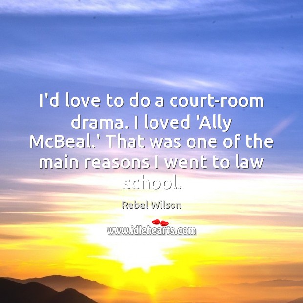 I’d love to do a court-room drama. I loved ‘Ally McBeal.’ Rebel Wilson Picture Quote