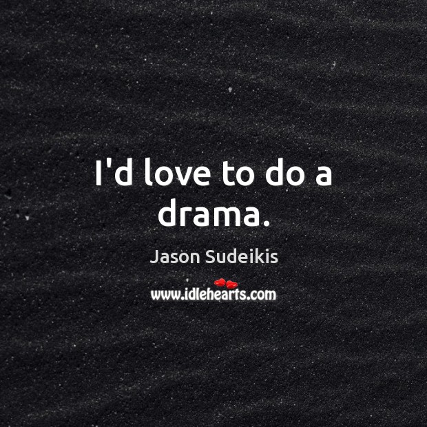 I’d love to do a drama. Jason Sudeikis Picture Quote