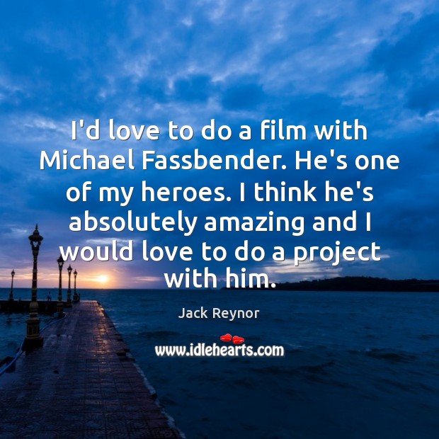 I’d love to do a film with Michael Fassbender. He’s one of Jack Reynor Picture Quote