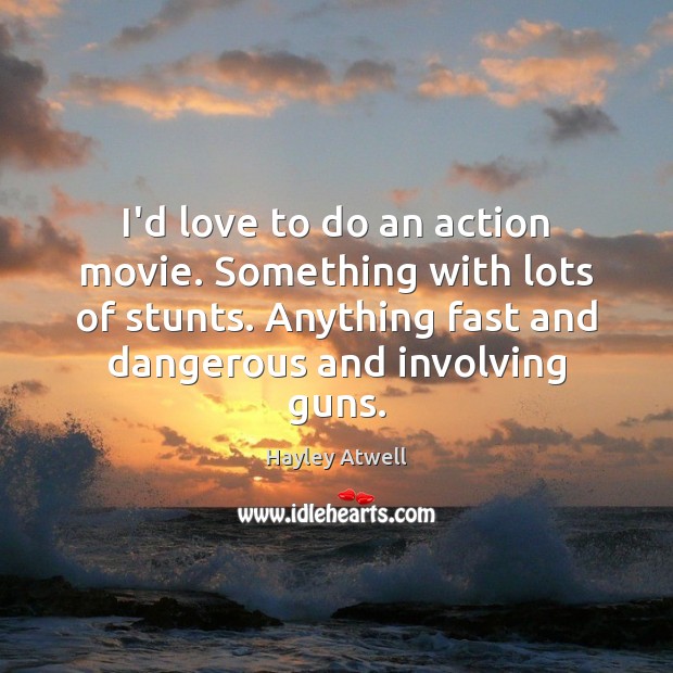 I’d love to do an action movie. Something with lots of stunts. Hayley Atwell Picture Quote