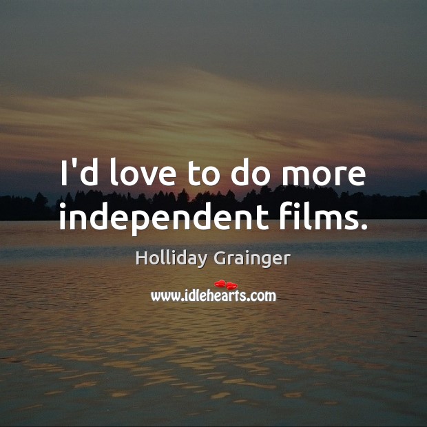 I’d love to do more independent films. Image