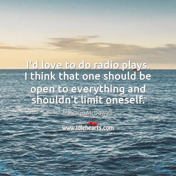 I’d love to do radio plays. I think that one should be Malcolm McDowell Picture Quote