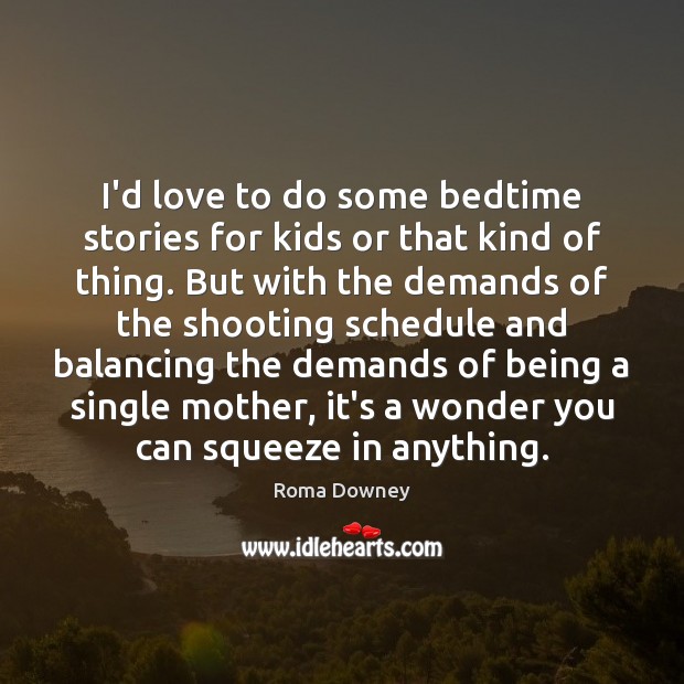 I’d love to do some bedtime stories for kids or that kind Roma Downey Picture Quote