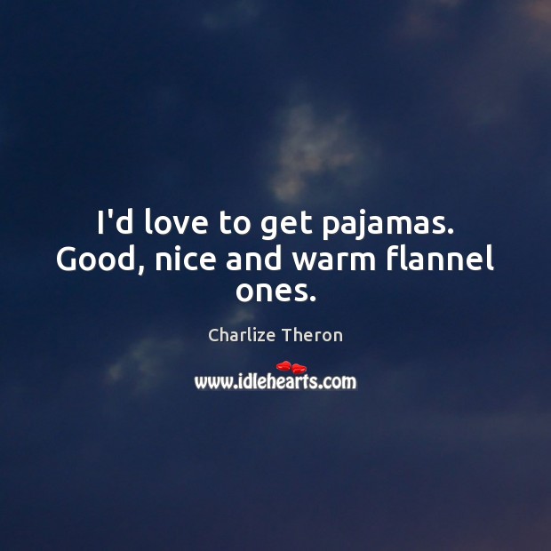 I’d love to get pajamas. Good, nice and warm flannel ones. Image