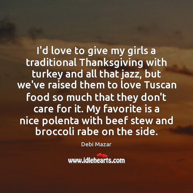 I’d love to give my girls a traditional Thanksgiving with turkey and Debi Mazar Picture Quote