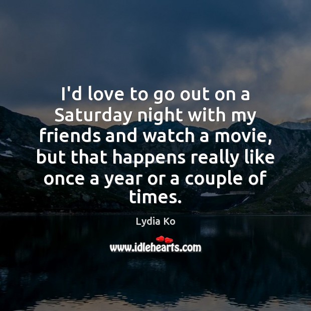 I’d love to go out on a Saturday night with my friends Image