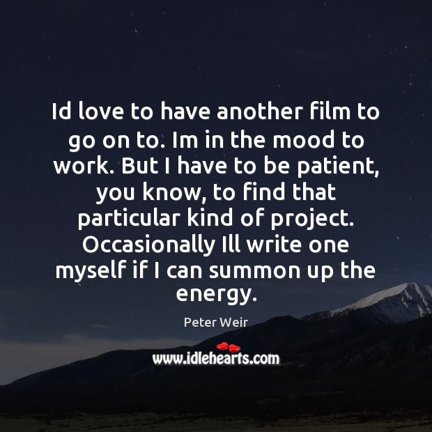 Id love to have another film to go on to. Im in Peter Weir Picture Quote