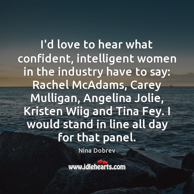 I’d love to hear what confident, intelligent women in the industry have Image