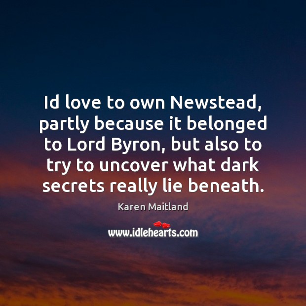 Id love to own Newstead, partly because it belonged to Lord Byron, Karen Maitland Picture Quote