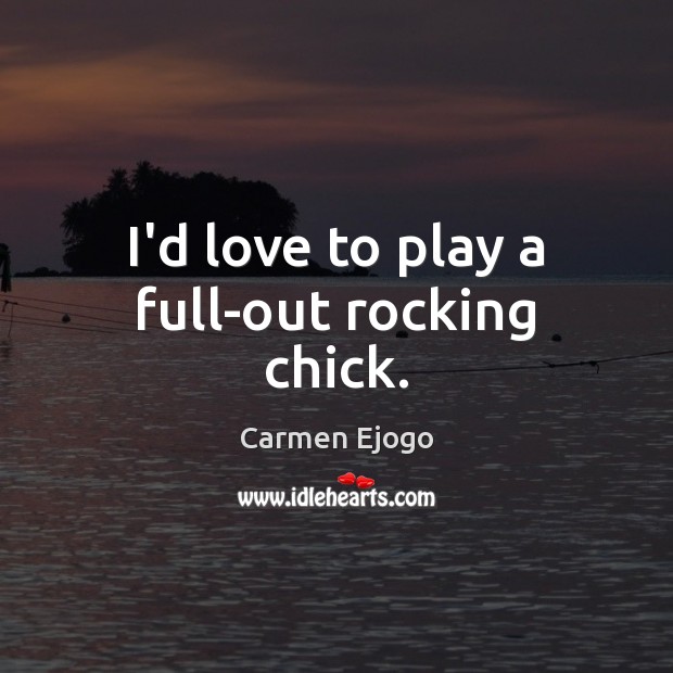 I’d love to play a full-out rocking chick. Carmen Ejogo Picture Quote