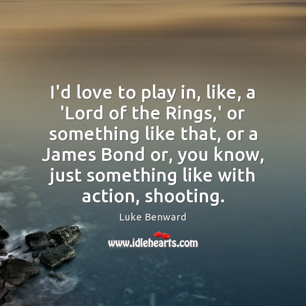 I’d love to play in, like, a ‘Lord of the Rings,’ Image