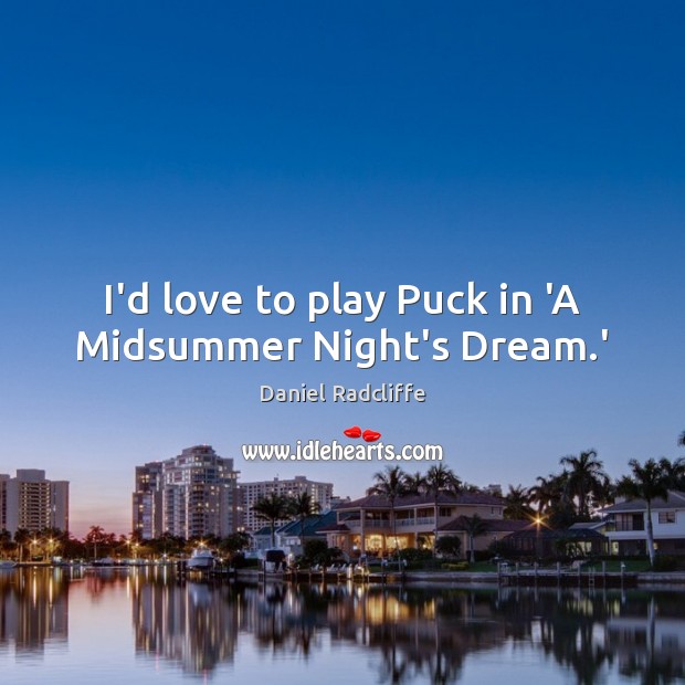 I’d love to play Puck in ‘A Midsummer Night’s Dream.’ Image