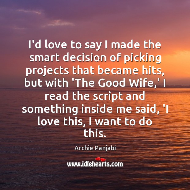 I’d love to say I made the smart decision of picking projects Archie Panjabi Picture Quote