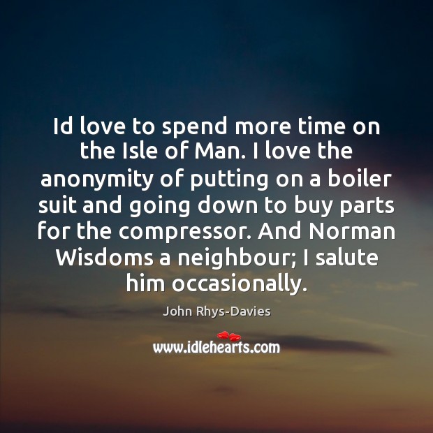 Id love to spend more time on the Isle of Man. I John Rhys-Davies Picture Quote