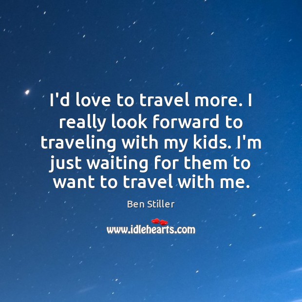 I’d love to travel more. I really look forward to traveling with Ben Stiller Picture Quote