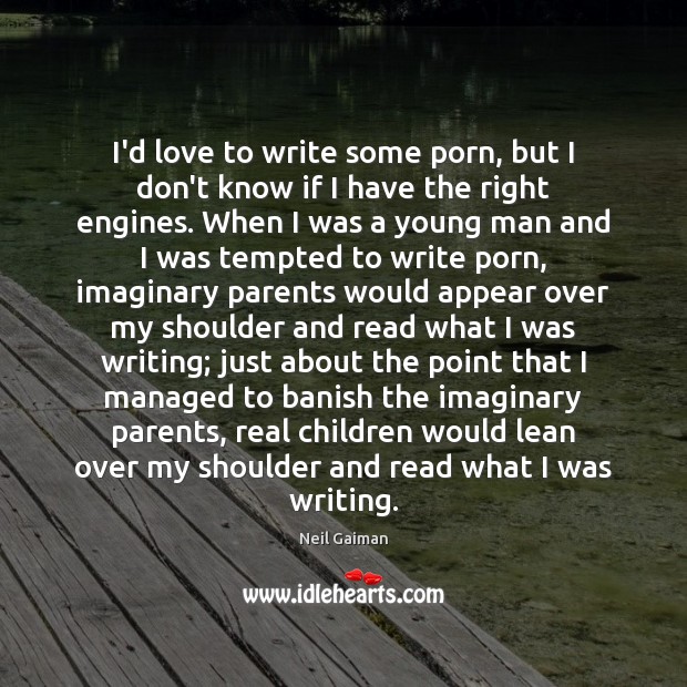 I’d love to write some porn, but I don’t know if I Neil Gaiman Picture Quote