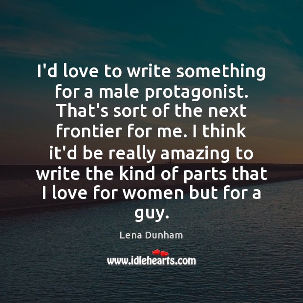 I’d love to write something for a male protagonist. That’s sort of Lena Dunham Picture Quote