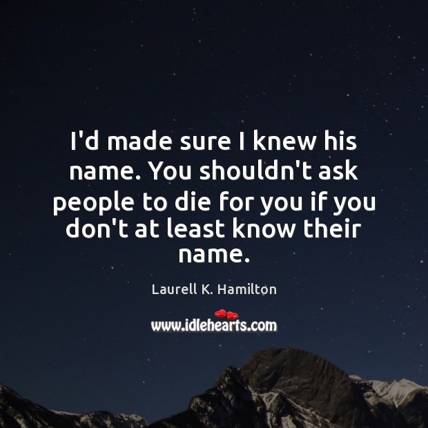 I’d made sure I knew his name. You shouldn’t ask people to Laurell K. Hamilton Picture Quote