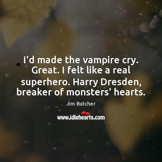 I’d made the vampire cry. Great. I felt like a real superhero. Jim Butcher Picture Quote