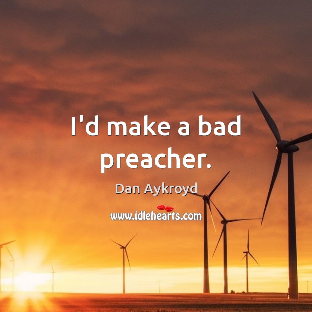I’d make a bad preacher. Image