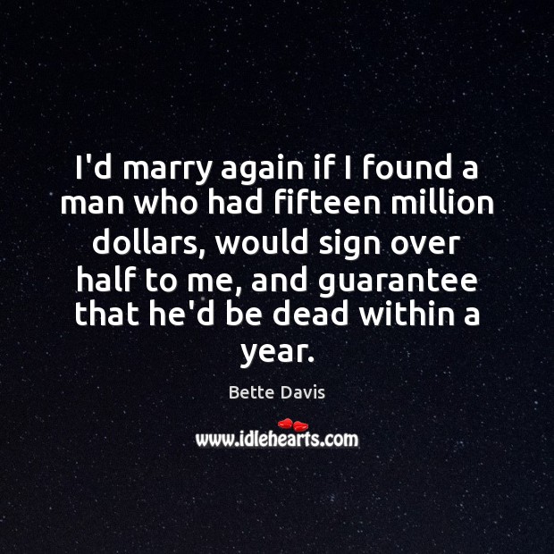 I’d marry again if I found a man who had fifteen million Bette Davis Picture Quote