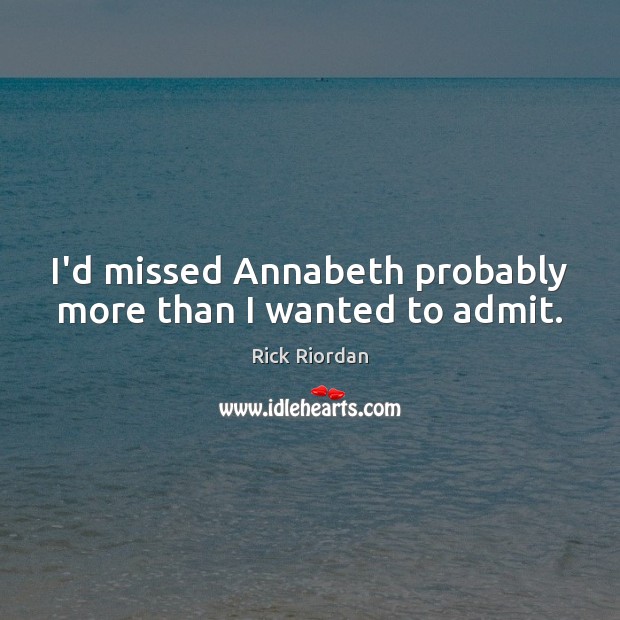 I’d missed Annabeth probably more than I wanted to admit. Rick Riordan Picture Quote