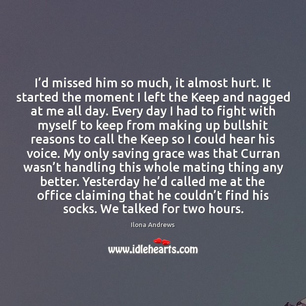 I’d missed him so much, it almost hurt. It started the Ilona Andrews Picture Quote