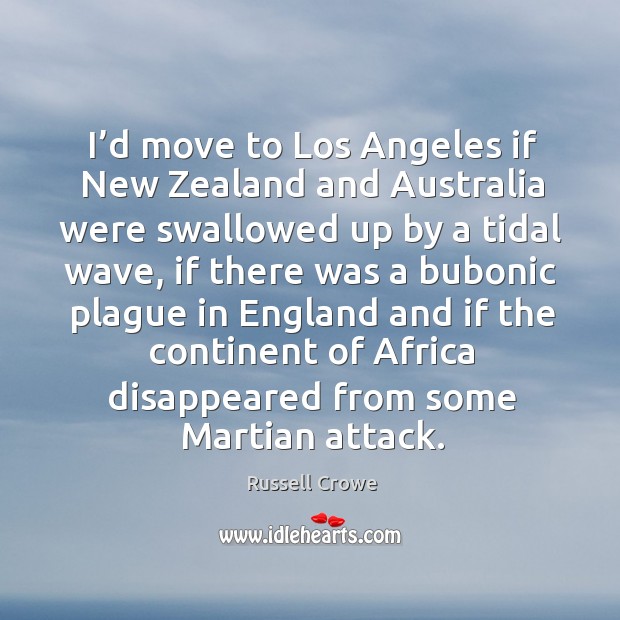 I’d move to los angeles if new zealand and australia were swallowed up by a tidal wave Image